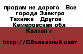  продам не дорого - Все города Электро-Техника » Другое   . Кемеровская обл.,Калтан г.